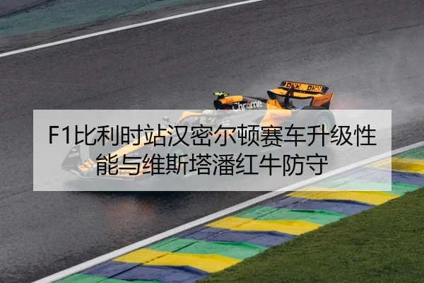 F1比利时站汉密尔顿赛车升级性能与维斯塔潘红牛防守