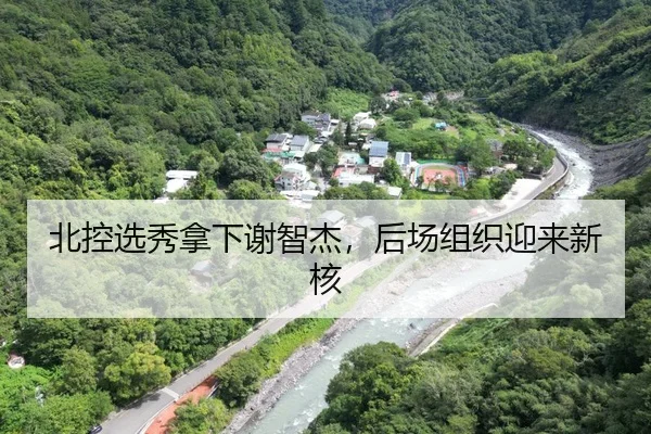 北控选秀拿下谢智杰，后场组织迎来新核